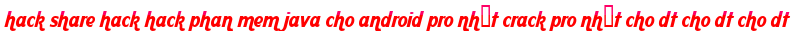 hack share hack hack phan mem java cho android pro nhất crack pro nhất cho dt cho dt cho dt moi